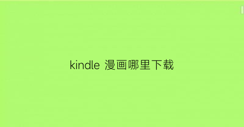 “kindle漫画哪里下载(kindle漫画app)